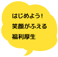 はじめよう!笑顔がふえる福利厚生